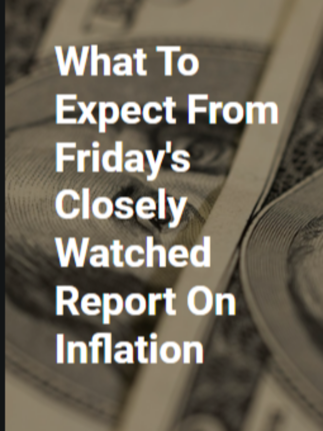 What To Expect From Friday’s Closely Watched Report On Inflation