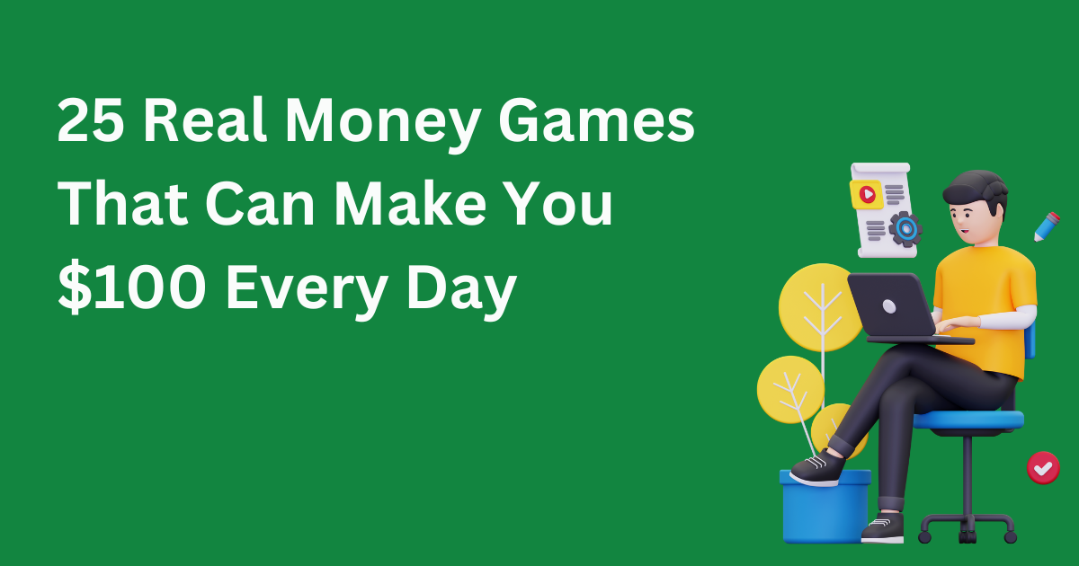 25 Real Money Games That Can Make You $100 Every Day