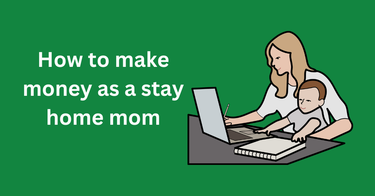 How to make money as a stay home mom